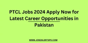 PTCL Jobs 2024 Apply Now for Latest Career Opportunities in Pakistan