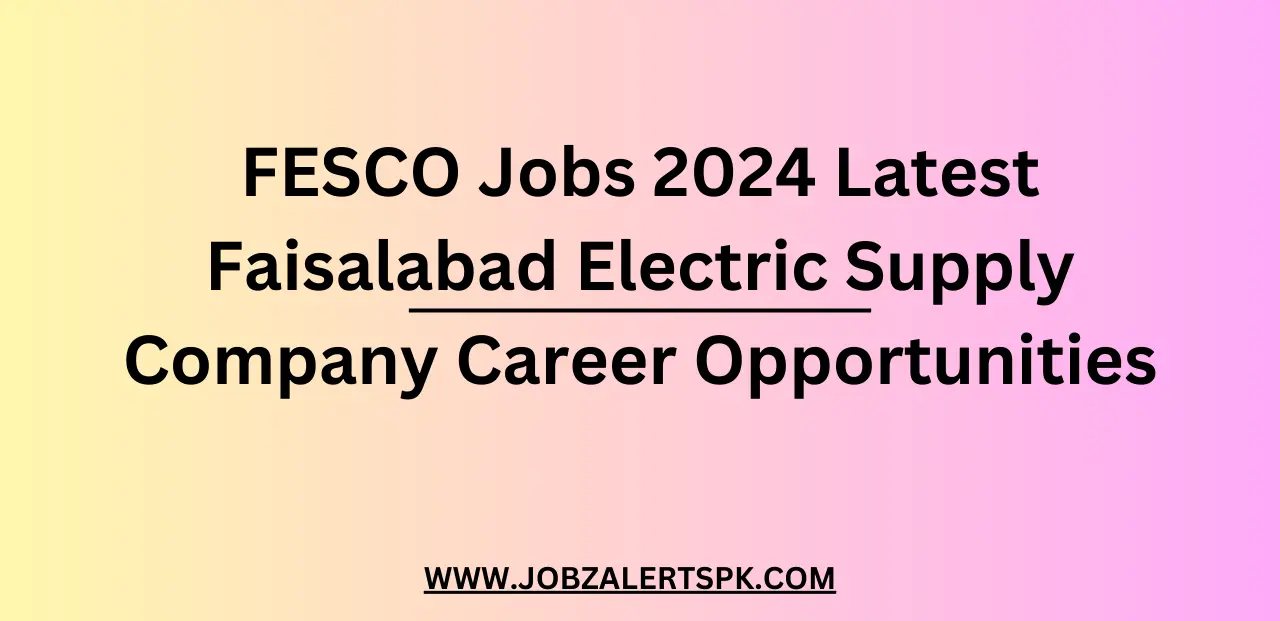 FESCO Jobs 2024 Latest Faisalabad Electric Supply Company Career Opportunities