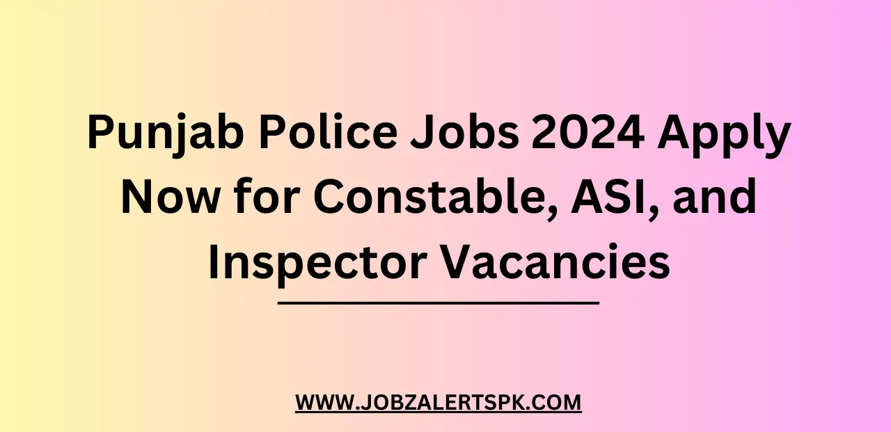 Punjab Police Jobs 2024 Apply Now for Constable, ASI, and Inspector Vacancies